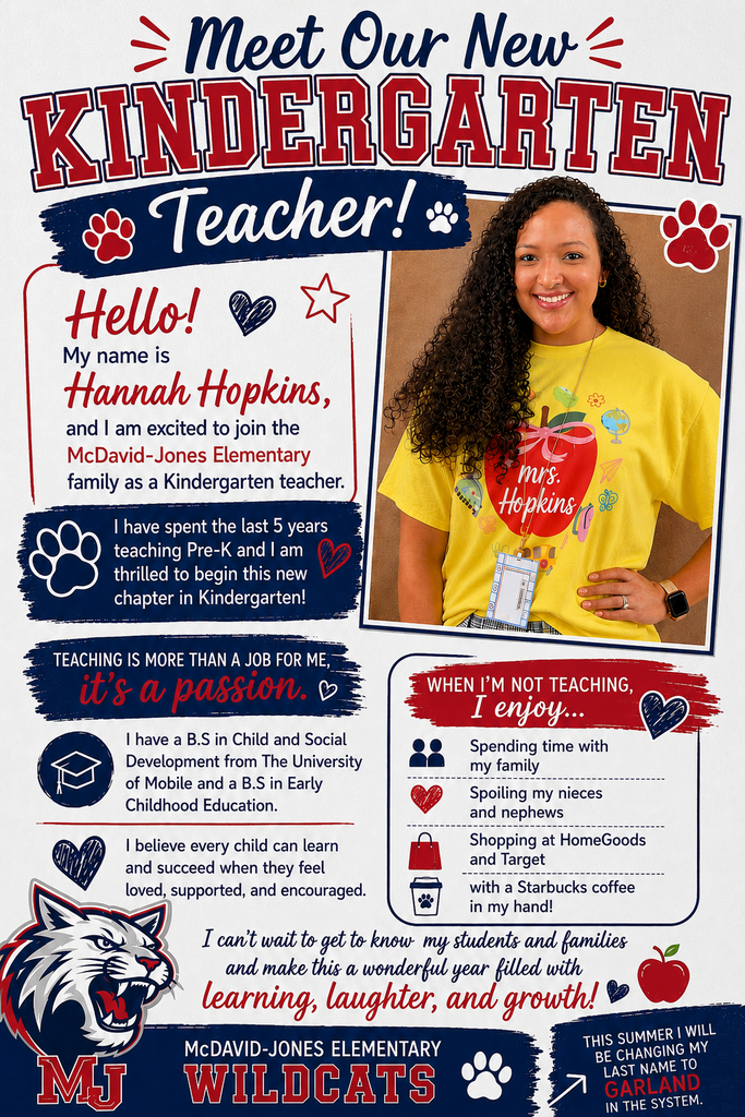 Hello! My name is Hannah Garland, and I am excited to join the McDavid-Jones Elementary family as a Kindergarten teacher. I have spent the last 5 years teaching Pre-K and I am thrilled to begin this new chapter in Kindergarten! Teaching is more than a job for me, it's a passion. I have a B.S in Child and Social Development from The University of Mobile and a B.S in Early Childhood Education. I believe every child can learn and succeed when they feel loved, supported, and encouraged. When I'm not teaching, I enjoy spending time with my family, spoiling my nieces and nephews, and shopping at HomeGoods and Target with a Starbucks coffee in my hand. I can't wait to get to know my students and families and make this a wonderful year filled with learning, laughter, and growth! 🍎💕 This summer I will be changing my last name to Garland in the system. Get Outlook for iOS