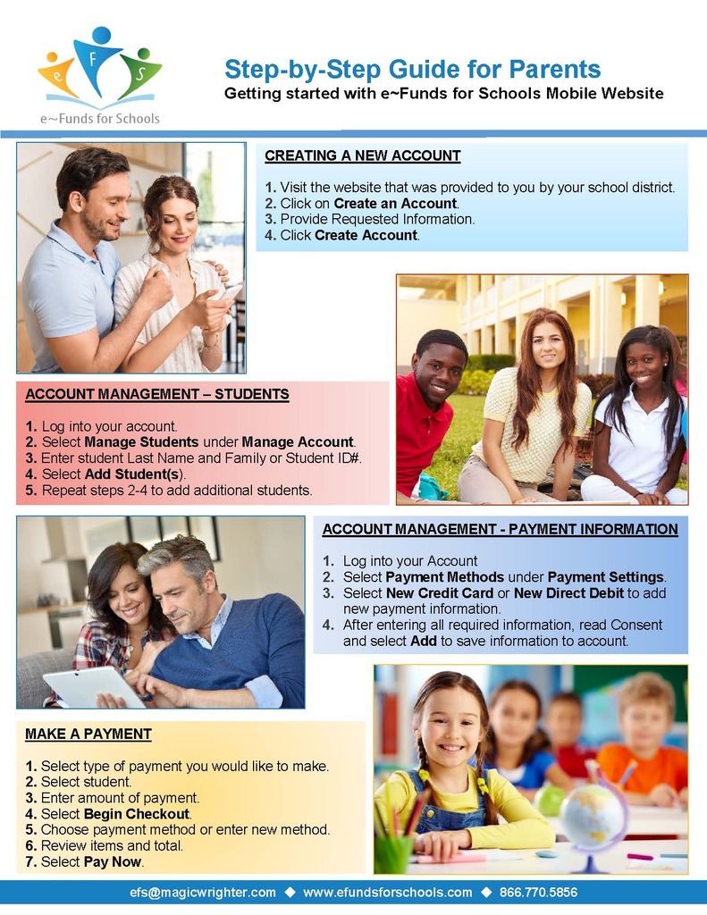 A flier explaining how to set up an e-fund account. Visit www.efundforschools.com in order to create an account. Provide the requested information, then click "Create Account." For students, they can manage the account by logging in and selecting "Manage Students" or "Manage Account." Enter the student's last name and family or student ID number. Select "Add Students" then repeat steps 2-4 for additional students. For payment, log in and select "Payment Methods" under "Payment Settings." Then select "New Credit Card" or "New Direct Debit" to add new payment information. After entering all of the required information, read "Consent" and select "Add." To make a payment, select the type of payment you would like to make, then select the student. Enter the amount and select "Begin Checkout." Choose the payment method or enter a new method, then review the terms and total and select "Pay Now."