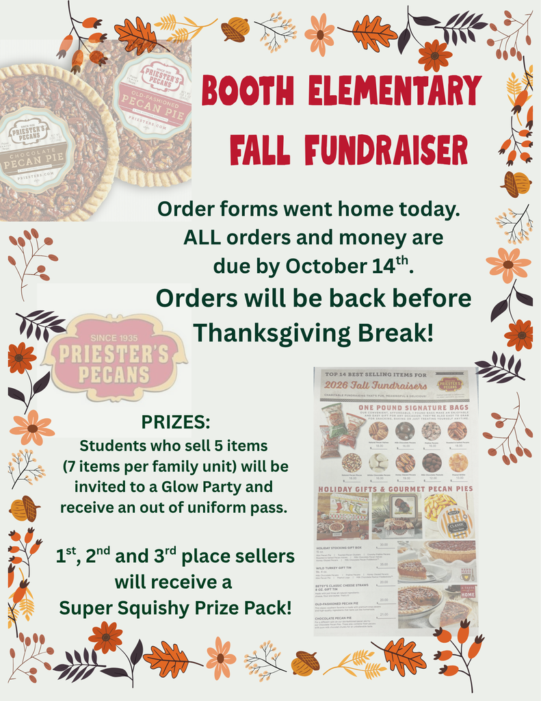 Today our Fall Fundraiser papers went home. We will be selling Priester's Pecan items. Be sure to order your pies and pecans and gifts for all your holiday needed. Priester's said that all pies will be good for up to 45 days so you can order for Thanksgiving and Christmas! Students who sell 5 or more items will receive an out of uniform pass and an invitation to the Glow Party! If you have more than one child at Booth, your family will need to sell 7 items to receive the uniform pass and Glow Party invitation. 1st, 2nd and 3rd place sellers will win a Squishy Prize Pack! ALL orders and money are due by October 14th to ensure all orders will be back before Thanksgiving Break!