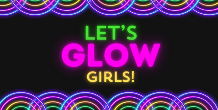 Black background, neon text: "Let's Glow Girls"