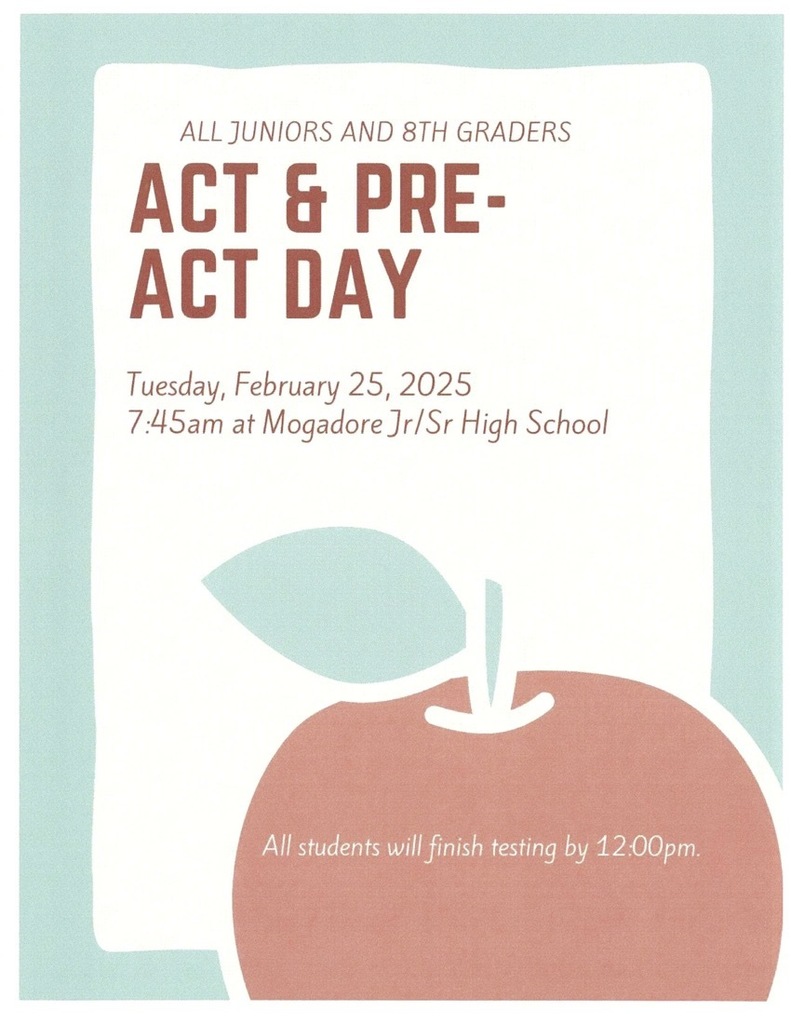 All Juniors and 8th Graders ACT & Pre-ACT Day Tuesday, February 25, 2025 7:45 am at Mogadore Jr/Sr High School. All students will finish testing by 12:00pm