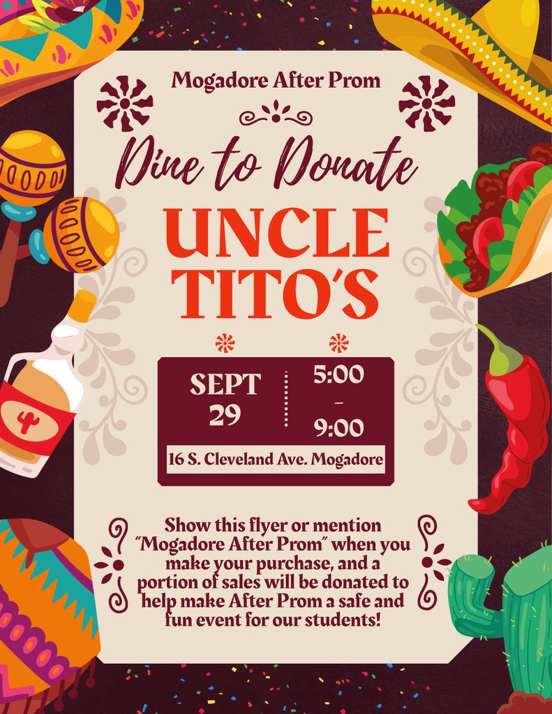 🌮 Support Mogadore After Prom at Uncle Tito’s! Join us Tuesday, Sept. 29, from 5–9 PM at Uncle Tito’s, 16 S. Cleveland Ave. Show the flyer or mention “Mogadore After Prom” when ordering, and a portion of sales will be donated to help make After Prom a safe and fun event for our students!