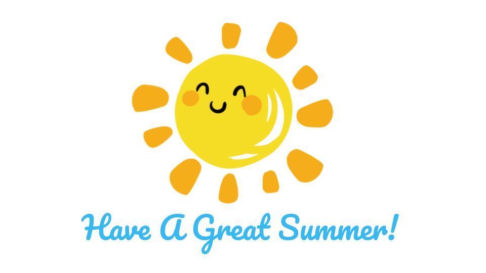 Have A Great Summer School resumes August  27th