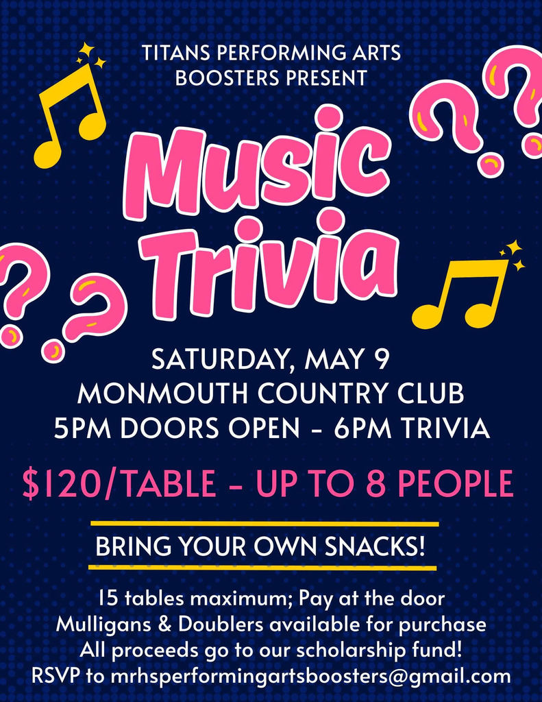 Titans Performing Arts Boosters Present: Music Trivia on Saturday, May 9th at the Monmouth Country Club.  Doors open at 5 p.m.  Trivia begins at 6 p.m.  $120 a table/up to 8 people a table.