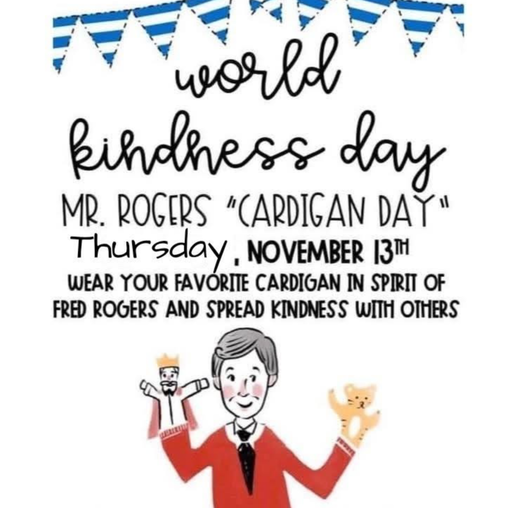 World Kindness Day November 13! Wear your favorite cardigan in honor of Mr. Rogers and spread kindness with others.