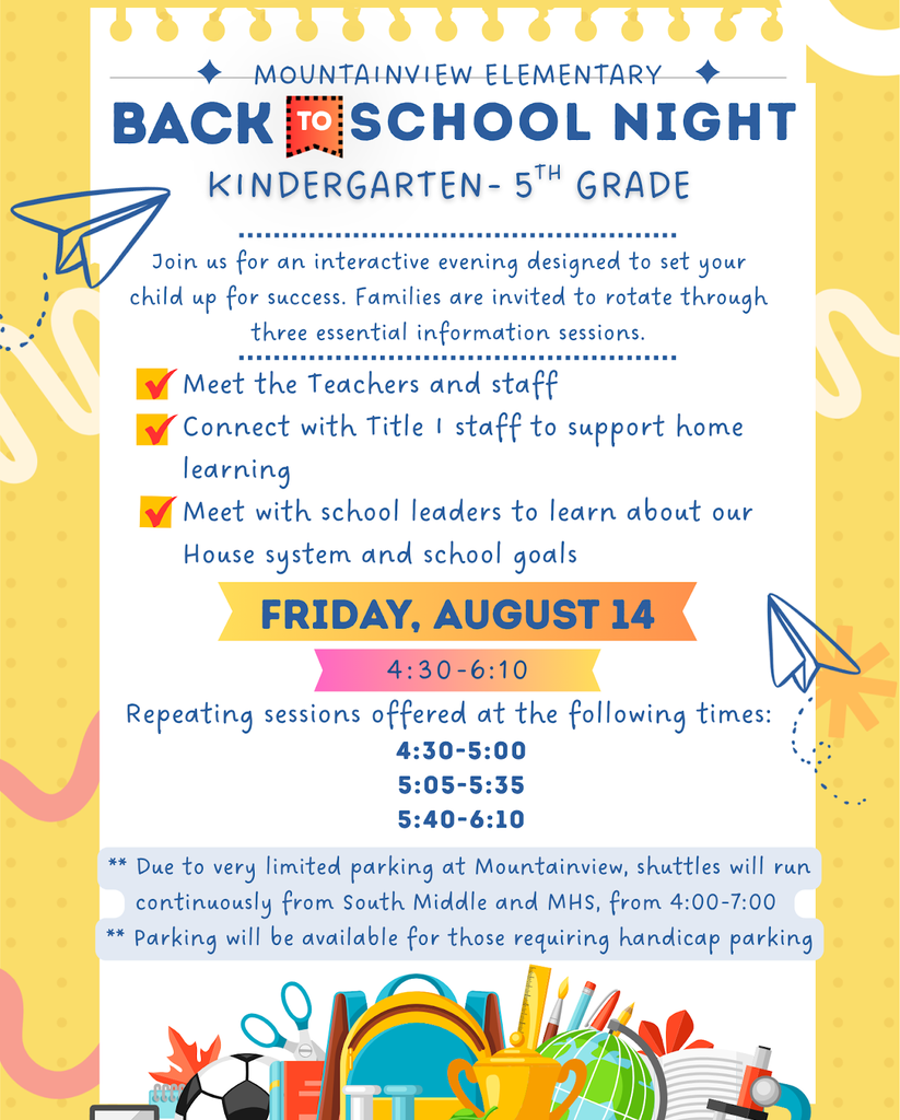 Back to School Night for Kindergarten through 5th graders at Mountainview Elementary will take place Friday, August 14th 4:30-6:10pm; Repeating informational sessions will begin at 4:30, 5:05, and 5:40. Shuttles will run continuously from South Middle and MHS; handicap parking available