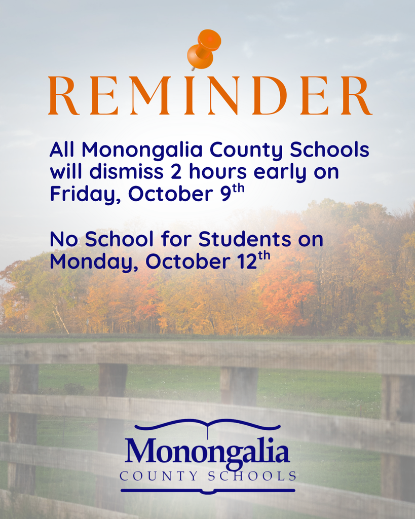 🍎Reminder:   All Monongalia County Schools  will dismiss 2 hours early on Friday, October 9th.   There will be NO SCHOOL for students on Monday, October 12th. 