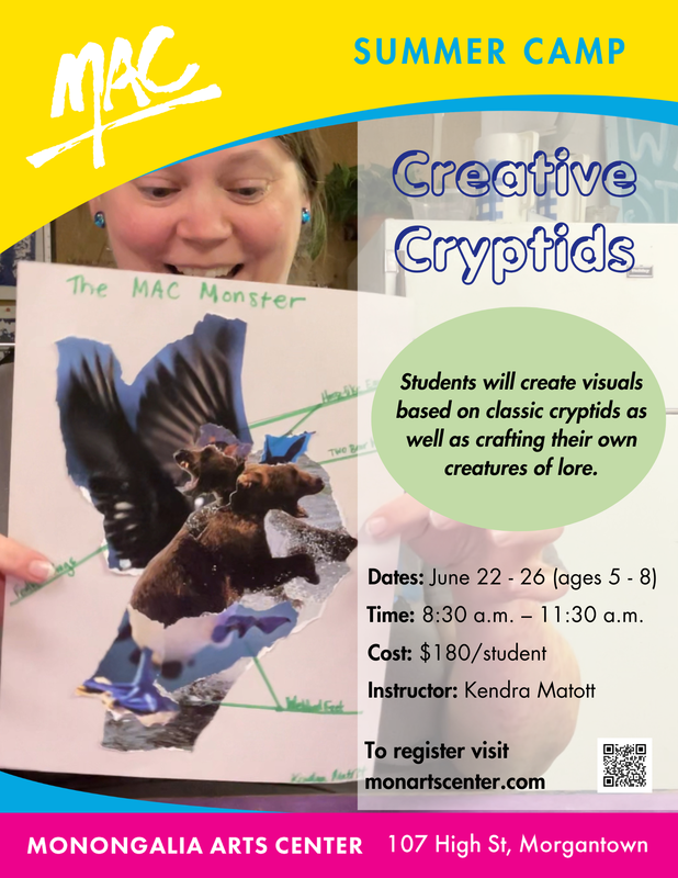 MAC Summer Camp Creative Cryptids June 22-26 ages 5-8, from 8:30 - 11:30 am, cost $180 per student at the Monongalia Arts Center 107 High Street to register visit monartscenter.com