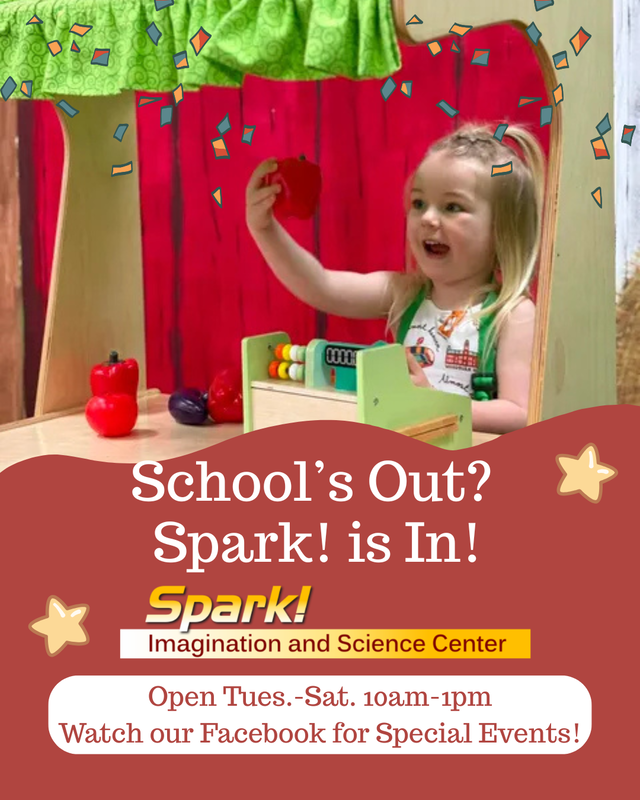 Spark! Immagination and Science Center - School's Out? Spark! Is In! Open Tues. - Sat. 10am - 1pm Watch our Facebook for Special Events