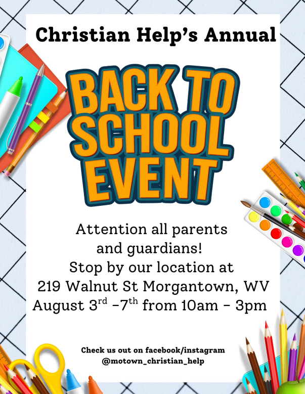 Christian Help's Annual Back to School Event 219 Walnut Street, Morgantown WV August 3 - 7 from 10am - 3pm.  Check us out on Facebook and Instagram @motown_christian_help