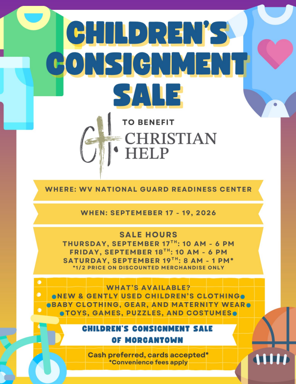 Children's Consignment Sale to benefit Christian Help at WV National Guard Readiness Center on September 17 - 19 - 10am - 6pm on Thursday & Friday, 8am - 1pm on Saturday.