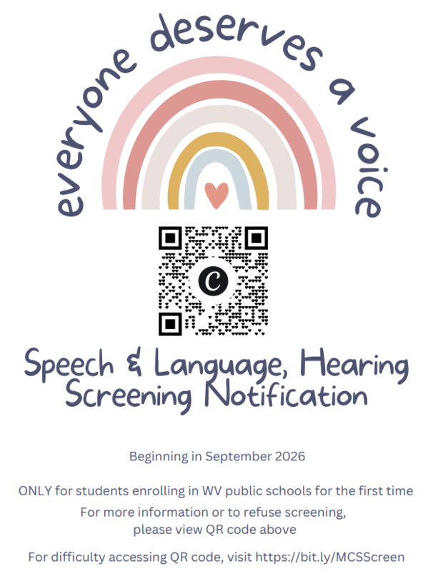 Speech & Language, Hearing Screening Notification Beginning in September 2026 - Only for student enrolling in WV public schools for the first time.  For more information or to refuse screen please visit https:bit.ly/MCSScreen