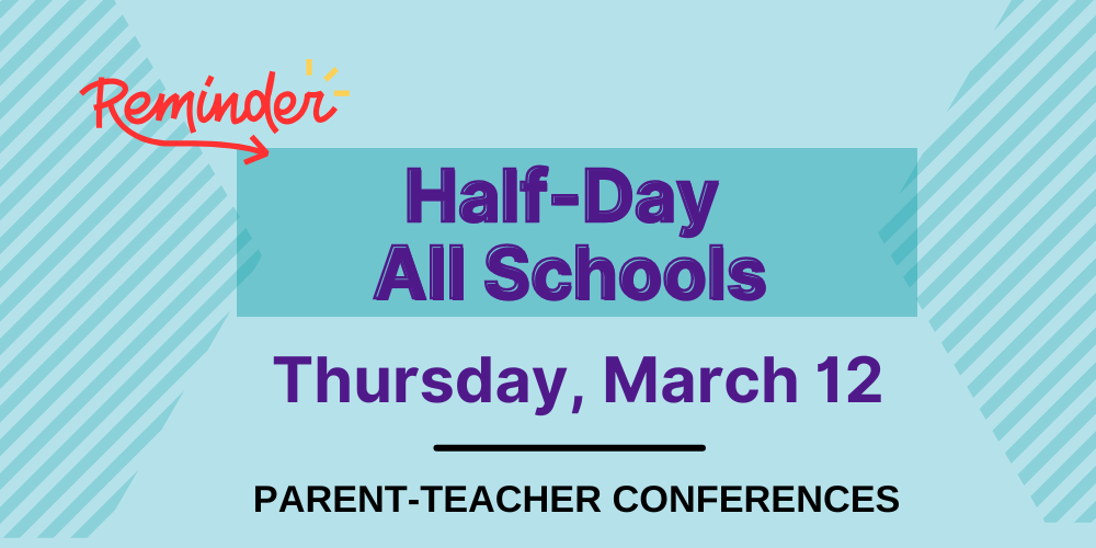 reminder, half-day all schools,Thursday, March 12, Parent-teacher conferences