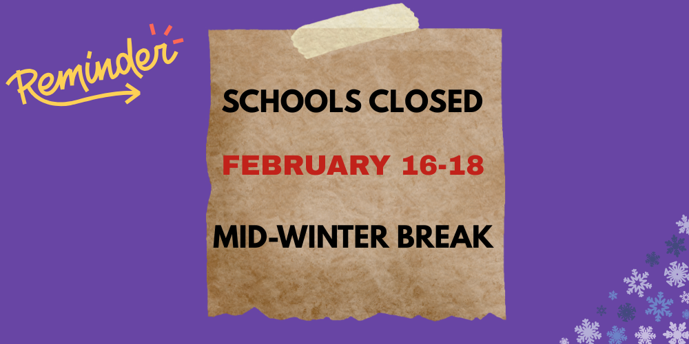 reminder schools closed February 16-18 mid-winter break