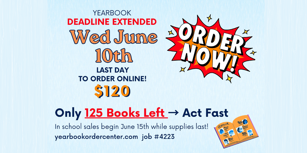 Image with text: Order Now! Yearbook deadline extended - Wed June 10th is the last day to order online! $120 only 125 books left, act fast! In school sales begin June 15th while supplies last. yearbookordercenter.com job #4223