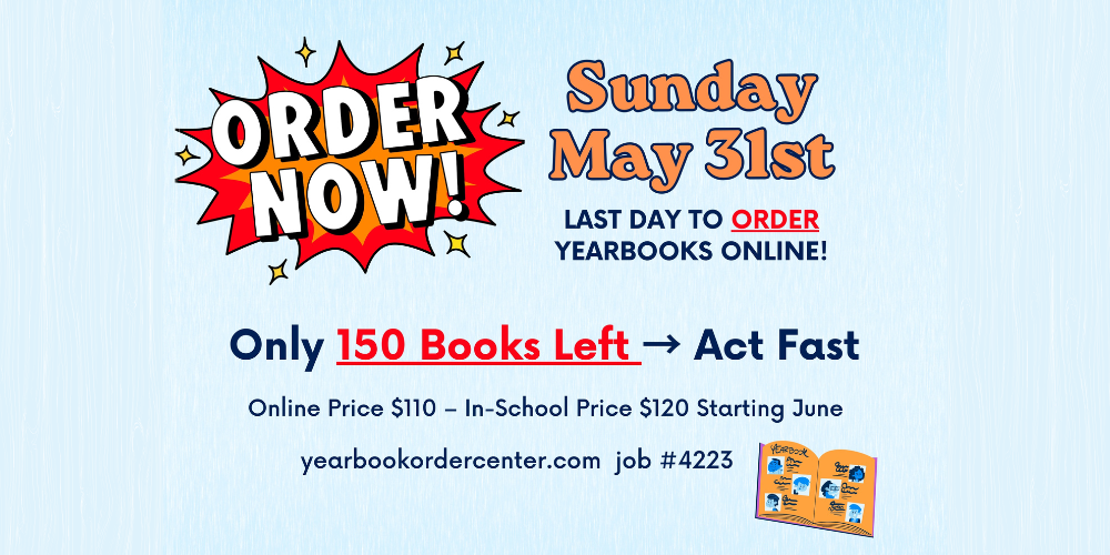 Image with text: Order Now! Sunday May 31st is the last day to order yearbooks online. Only 150 Books left - act fast! Online price $110 - In-School price $120 starting June. yearbookordercenter.com job #4223