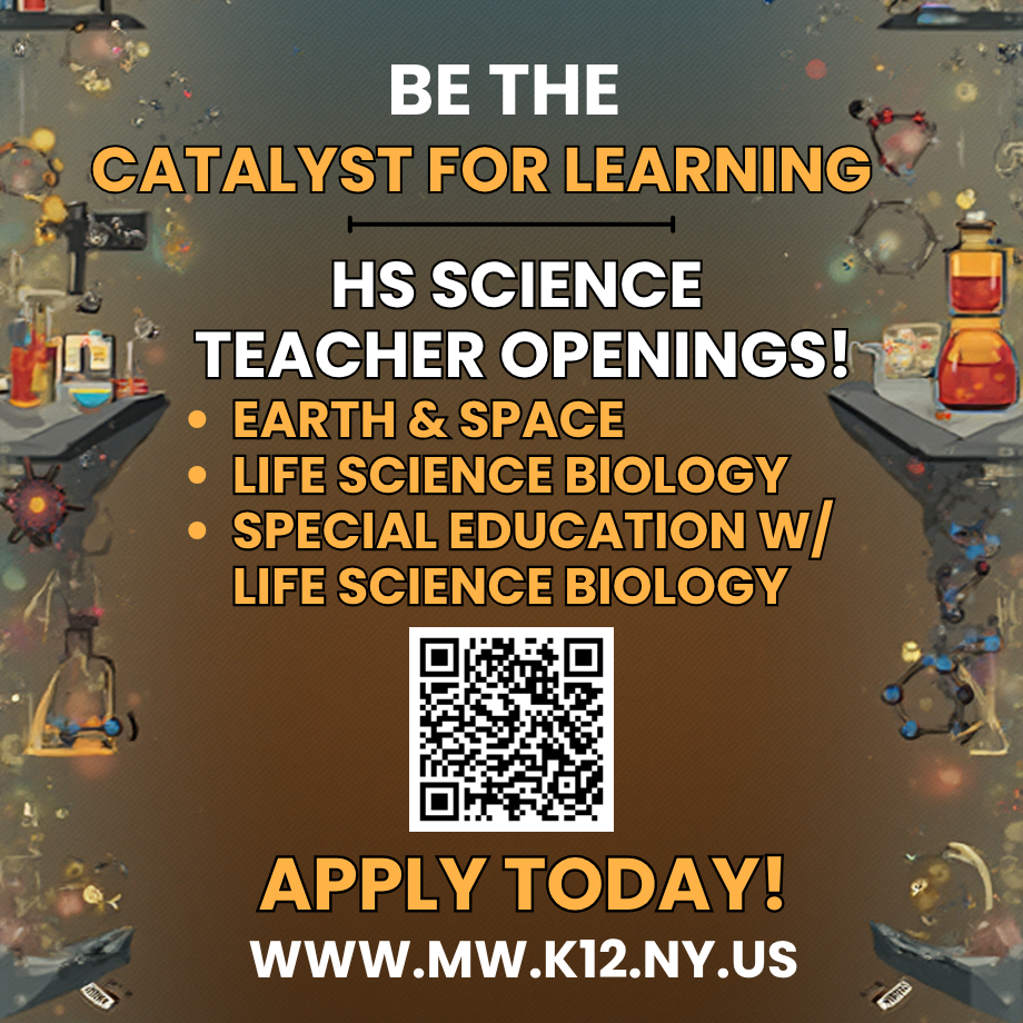HIGH SCHOOL SCIENCE TEACHER OPENINGS. APPLY TODAY BY VISITING WWW.MW.K12.NY.US