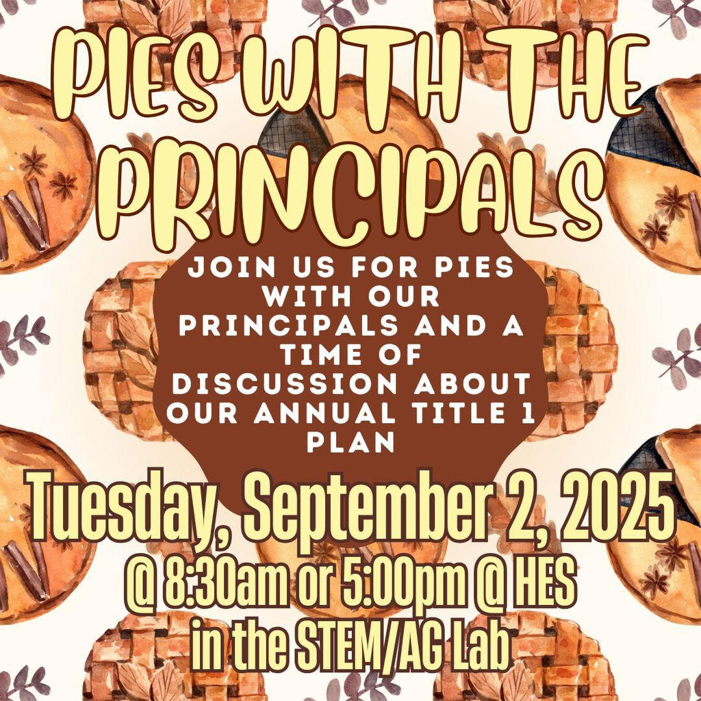 🥧 You’re Invited! Join us for our Pies with Principals Annual Title I Meeting on Tuesday, September 2, 2025 at 8:30 AM or 5:00 PM in the HES STEM/AG Lab. This is a wonderful opportunity to learn more about our school, our programs, and how we use our Title I funds to support student success. Plus—enjoy some pie while connecting with our school leaders! We hope to see you there!