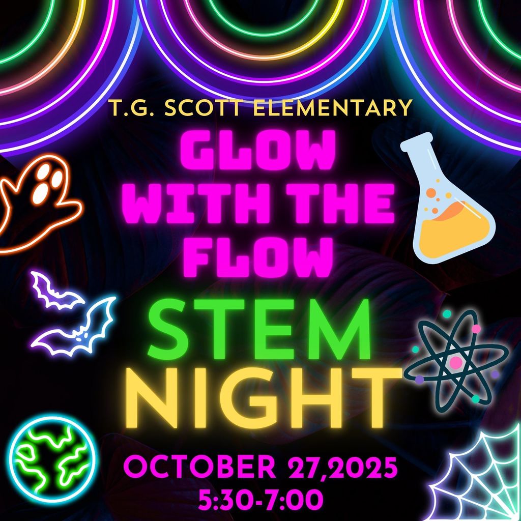 GLOW WITH THE FLOW STEM Night T.G. SCOTT ELEMENTARY OCTOBER 27 2025 530-700