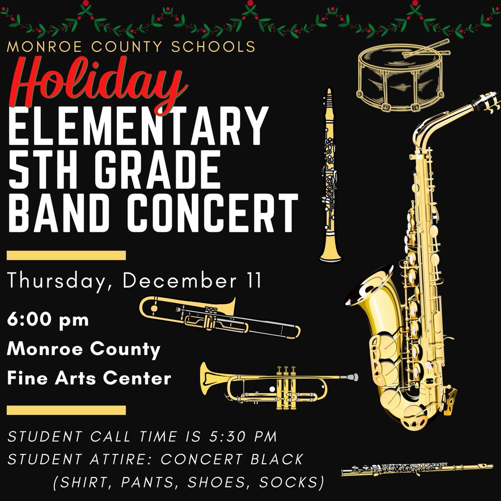 Monroe county schools holiday elementary 5th grade band concert - thurs dec 11 6pm - moco FAC - student call time is 530 and attire is concert black - shirt pants shoes and socks