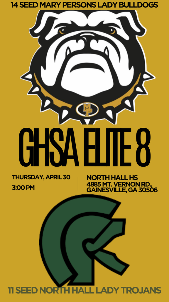 Elite 8 date and time set.  Thursday, April 30 at 3:00 PM.  14 Seed Mary Persons Lady Bulldogs @ 11 Seed North Hall Lady Trojans  Winner travels to the winner of Oconee County/Bainbridge to earn a spot in the GHSA State Finals in Rome.  Be ready so you don't have to get ready.  Thank you to our awesome sponsors who continue to support the team throughout our entire season!  GO DOGS!