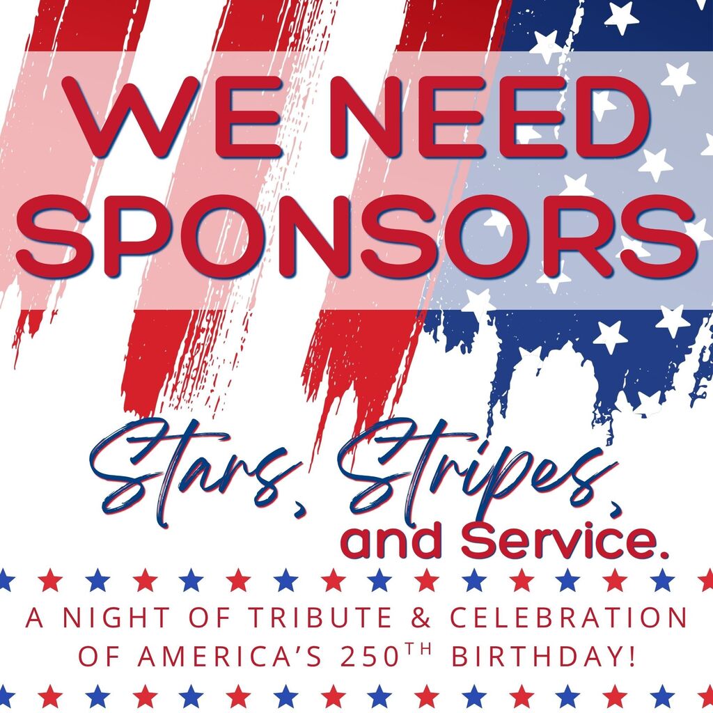 WE NEED SPONSORS - stars, stripes, and service - A NIGHT OF TRIBUTE AND CELEBRATION OF AMERICA'S 250TH BIRTHDAY