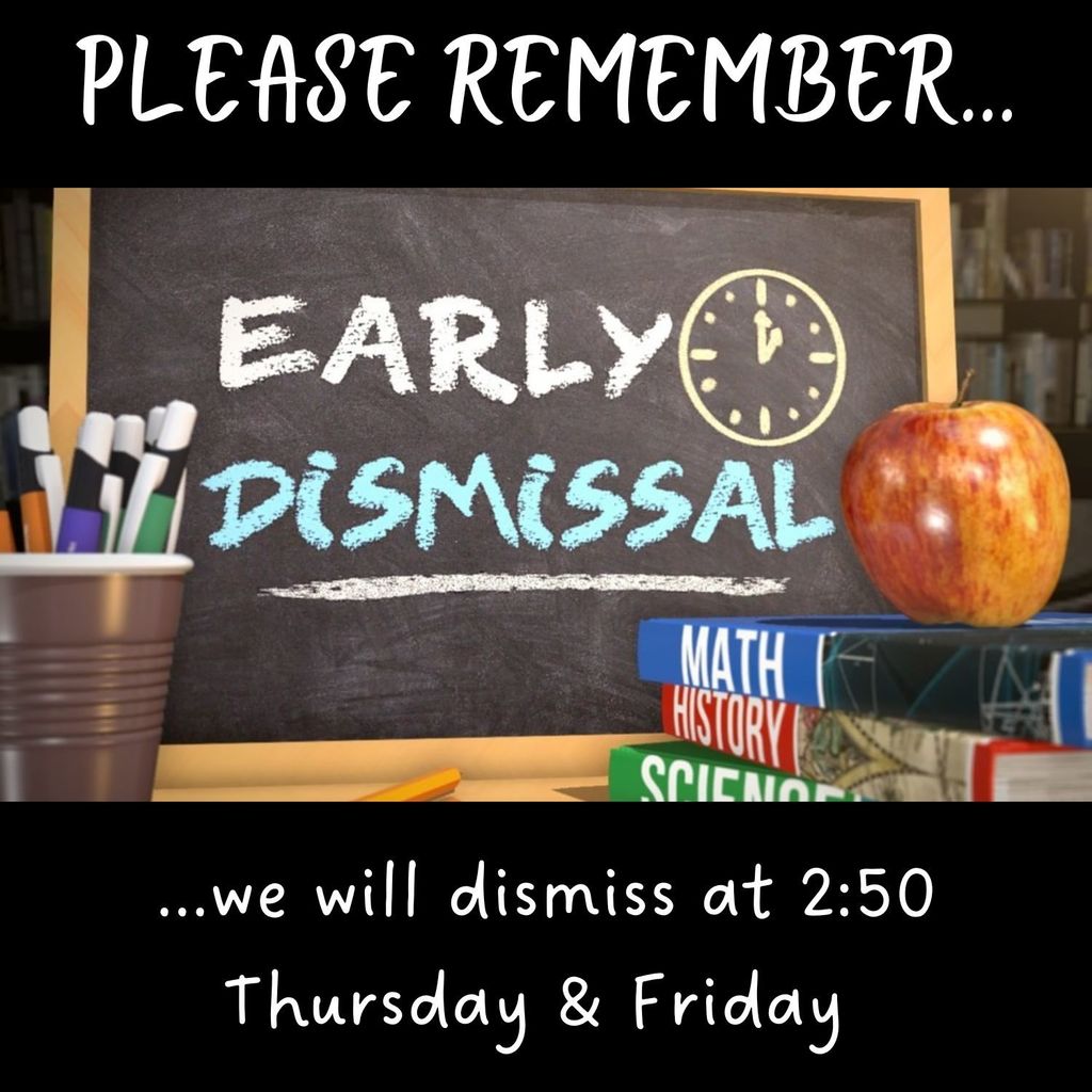 please remember early dismissal - we will dismiss at 250 Thursday & Friday 