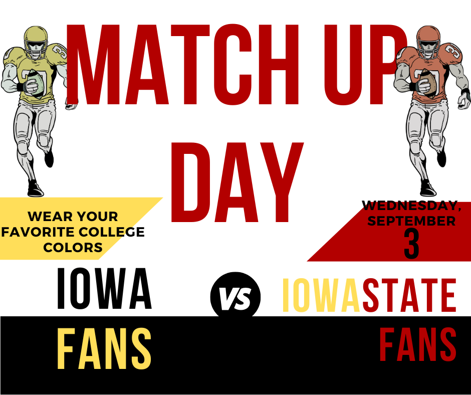 Iowa match up - dress up in your favorite Iowa gear to prepare for the weekend game this weekend! 