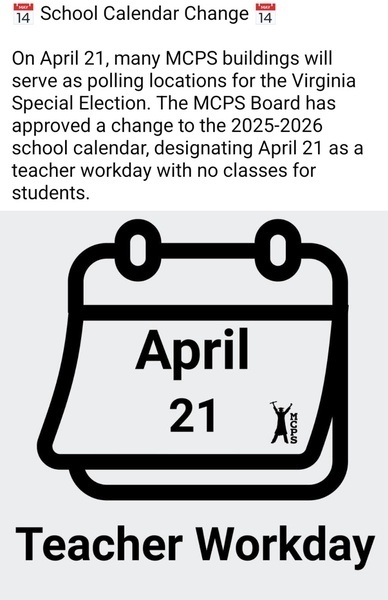 On April 21st, many MCPS buildings will serve as polling locations for the Virginia Special Election. The MCPS Board has approved a change to the 2025-2026 school calendar, designating April 21st as a teacher workday with no classes for students.