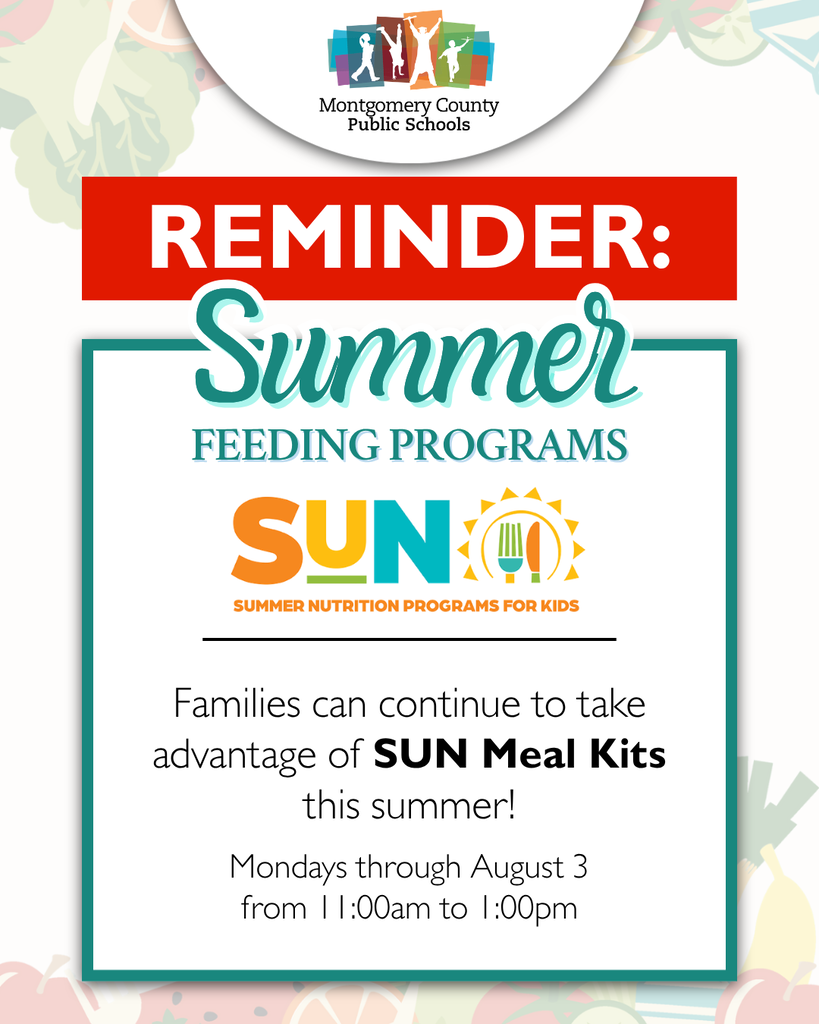 Reminder from Montgomery County Public Schools that SUN Meal Kits are available through the Summer Feeding Programs. Families can pick up meal kits Mondays through August 3 from 11:00 a.m. to 1:00 p.m. for children during summer break.