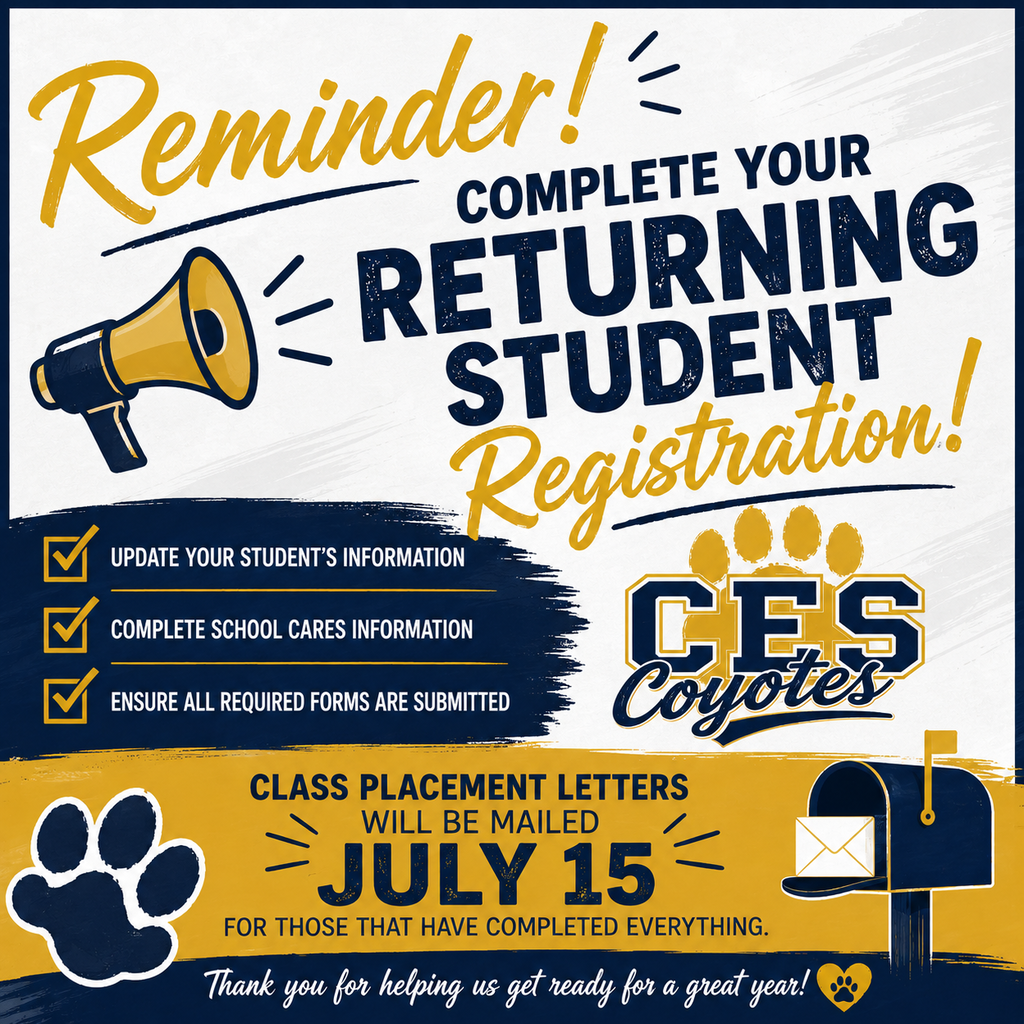 Navy, gold, and white CES reminder graphic encouraging families to complete returning student registration. The image includes a megaphone, checkmarks, paw prints, a CES Coyotes logo, and a mailbox. It reminds families to update student information, complete School Cares information, and submit all required forms. Class placement letters will be mailed July 15 to families who have completed everything.