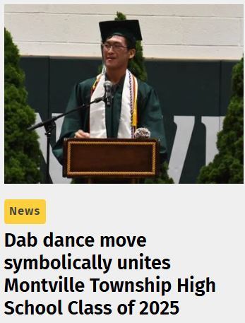 Screen Shot - Dab Dance Move Symbolically Unites Montville Township High School Class of 2025 - HEADLINE NEWS!  Valedictorian Scipio Han Encourages Peers to “Bring Greatness Into This World.” See #TheCitizen: https://www.newjerseyhills.com/the_citizen/news/dab-dance-move-symbolically-unites-montville-township-high-school-class-of-2025/article_d1611324-33a9-45c0-9f15-112f55252442.html