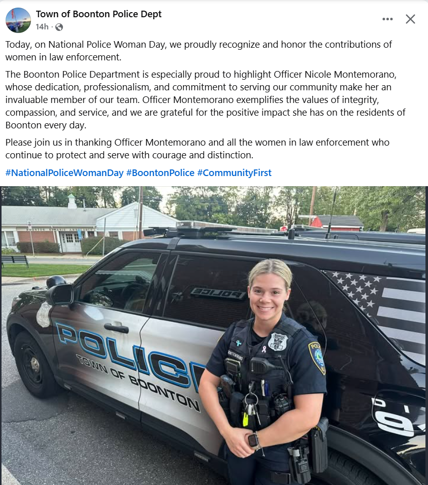 #AlumniNews! On September 12 the Town of Boonton Police Department posted on Facebook: "Today, on National Police Woman Day, we proudly recognize and honor the contributions of women in law enforcement. The Boonton Police Department is especially proud to highlight Officer Nicole Montemorano, whose dedication, professionalism, and commitment to serving our community make her an invaluable member of our team. Officer Montemorano exemplifies the values of integrity, compassion, and service, and we are grateful for the positive impact she has on the residents of Boonton every day. Please join us in thanking Officer Montemorano and all the women in law enforcement who continue to protect and serve with courage and distinction. #NationalPoliceWomanDay #BoontonPolice #CommunityFirst"