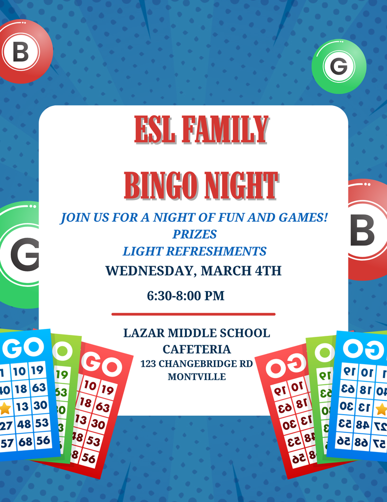 Flyer that says: ESL Family Bingo Night. Join us for a night of fun and games! Prizes. Light refreshments. Wednesday, March 4th 6:30-8:00p.m. Lazar Middle School Cafeteria 123 Changebridge Road Montville
