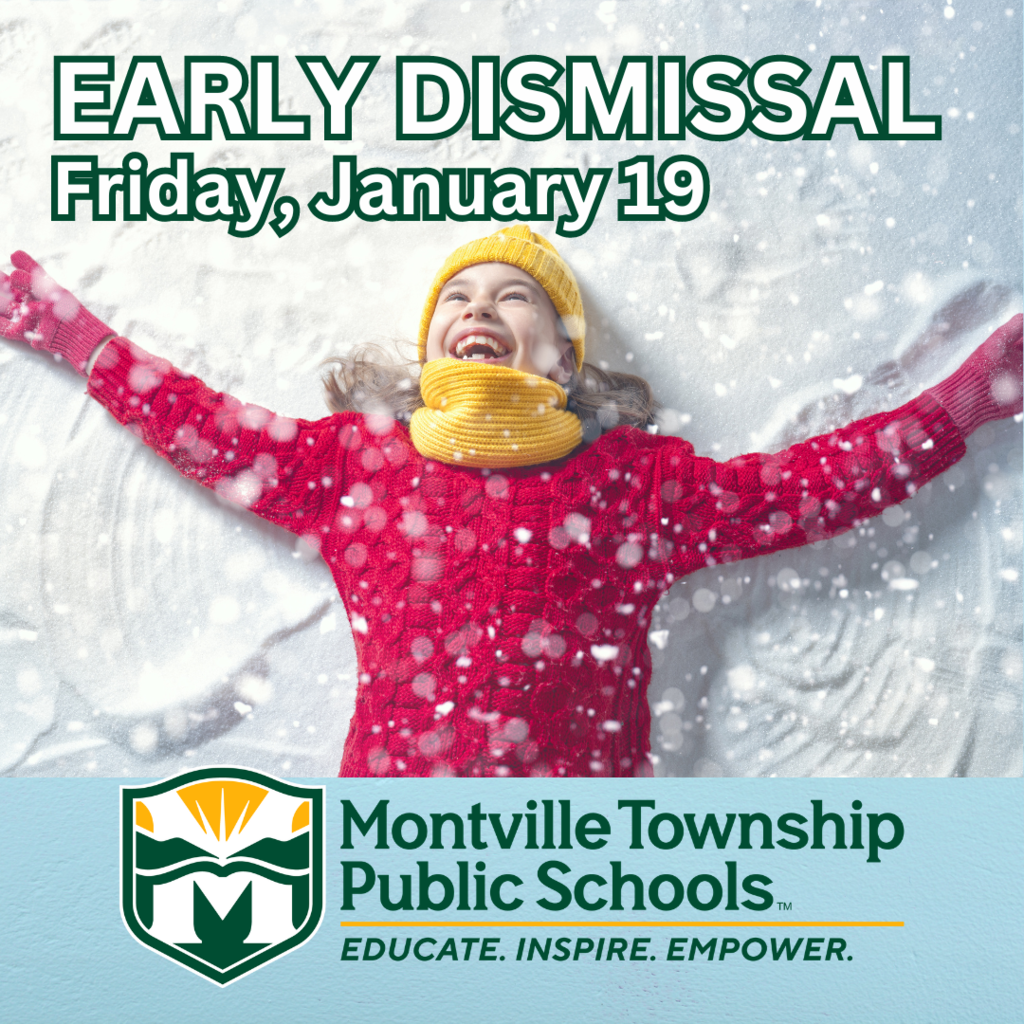 Photo of child making a snow angel. Montville Township Public schools logo Educate. Inspire. Empower. EARLY DISMISSAL TODAY, Friday, January 19. All afterschool activities and MEDLC are canceled on January 19. Early Dismissal times can be found on www.montville.net.
