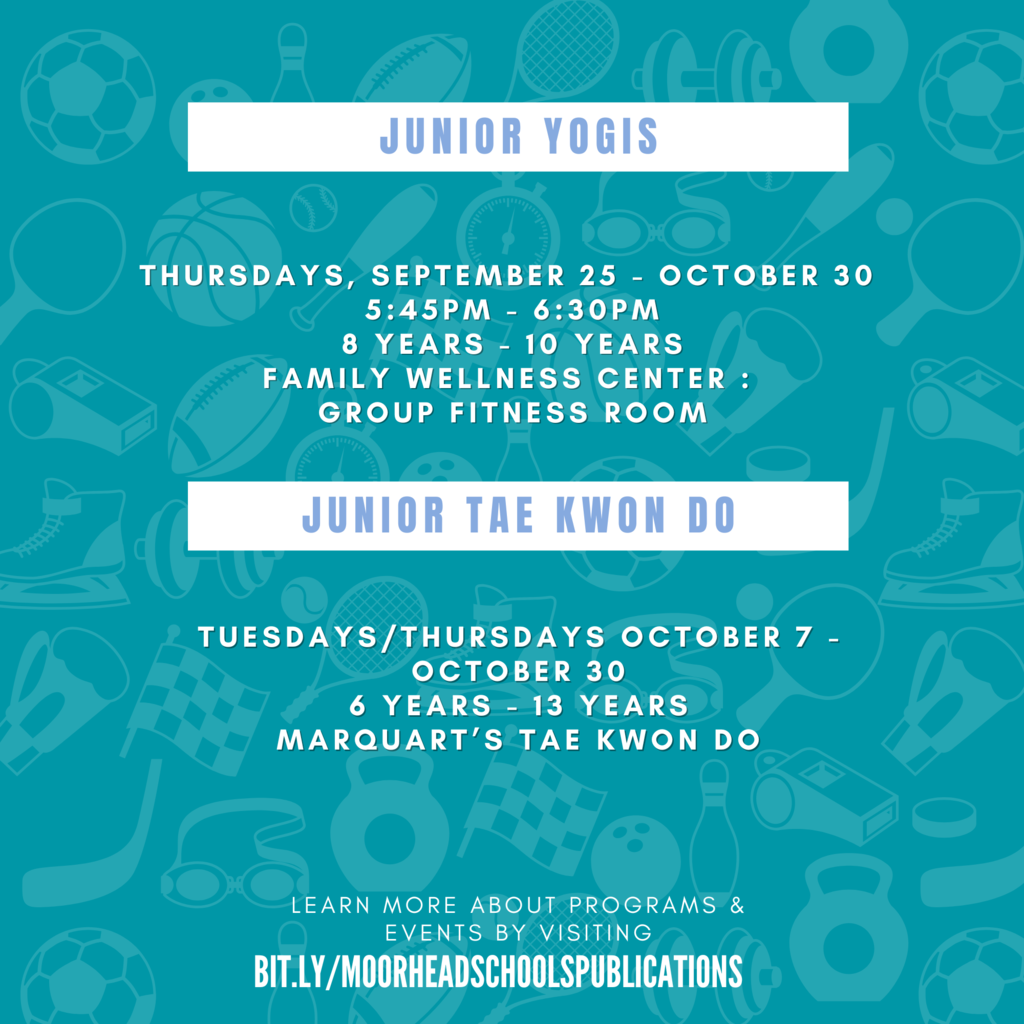 Junior Yogis Thursdays, September 25 - October 30  5:45pm - 6:30pm 8 years - 10 years Family Wellness Center :  Group Fitness Room. Junior Tae Kwan Do tuesdays/Thursdays October 7 - October 30th 6 years - 13 years Marquart’s Tae Kwon Do