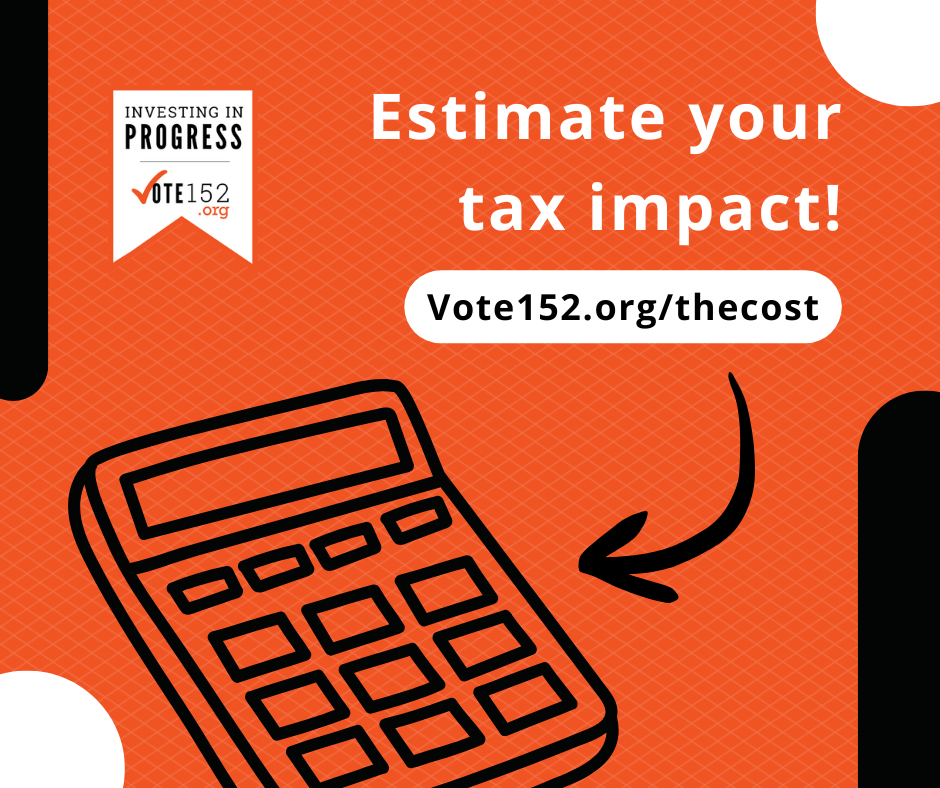 Investing in progress. Estimate your tax impact! vote152.org/thecost