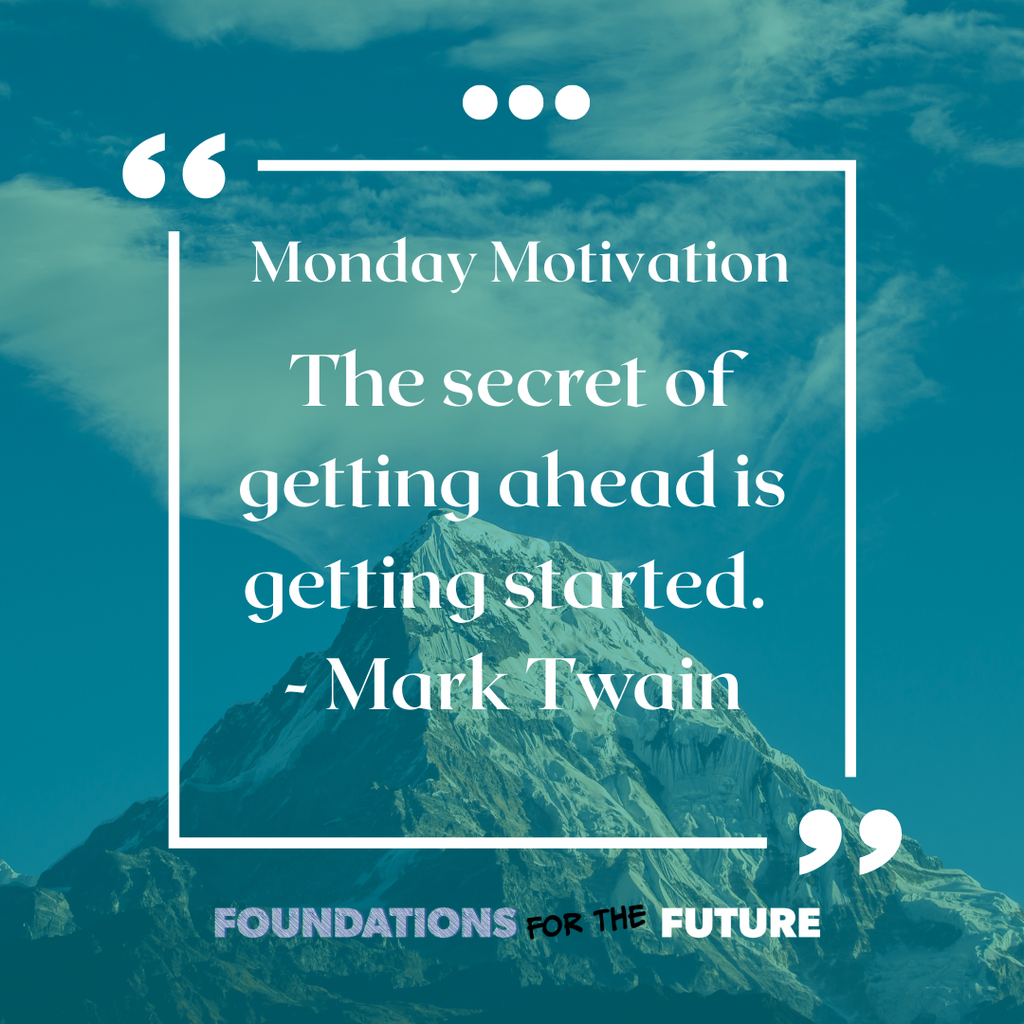 Monday Motivation The secret of getting ahead is getting started - Mark Twain. Foundations For The Future