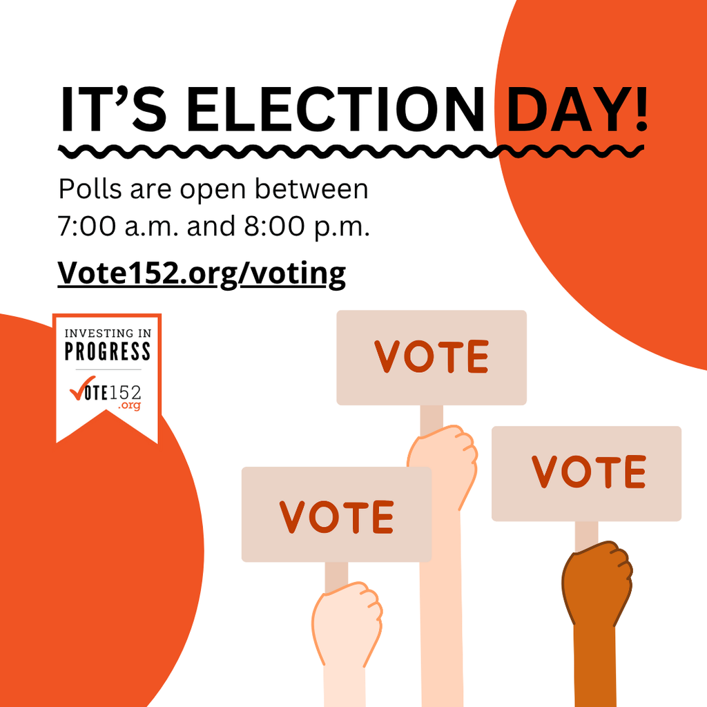 Its election day! Polls are open between 7:00 a.m. and 8:00 p.m. Vote152.org/voting. Investing in progress