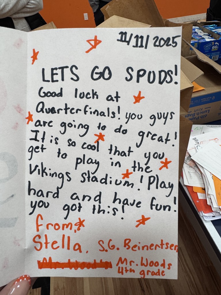 Card that reads " Lets go Spuds! Good Luck at quarterfinals! You guys are going to do great! It is so cool that you get to play in the vikings stadium! Play hard and have fun! You got this! From: Stella S.G. Reinertsen Mr. Woods 4th grade