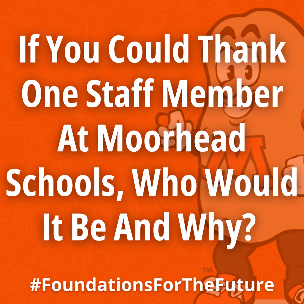 If you could thank one staff member at moorhead schools, who would it be and why #Foundations For The Future