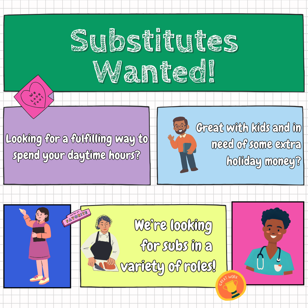 Substitutes Wanted! Looking for a fulfilling way to spend your daytime hours? Great with kids and in need of some extra money? Were looking for subs in a variety of roles