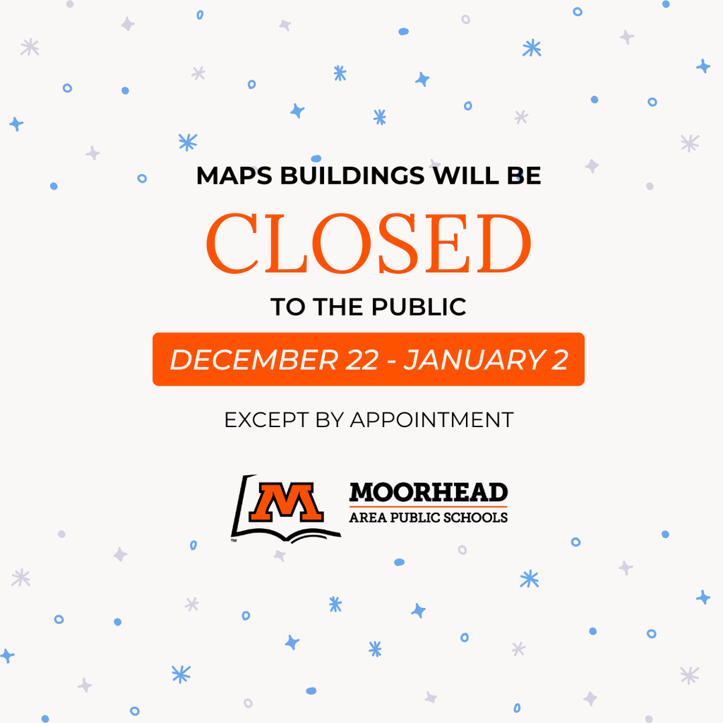MAPS buildings will be closed to the public december 22 to january 2 except by appointment. Moorhead area public schools