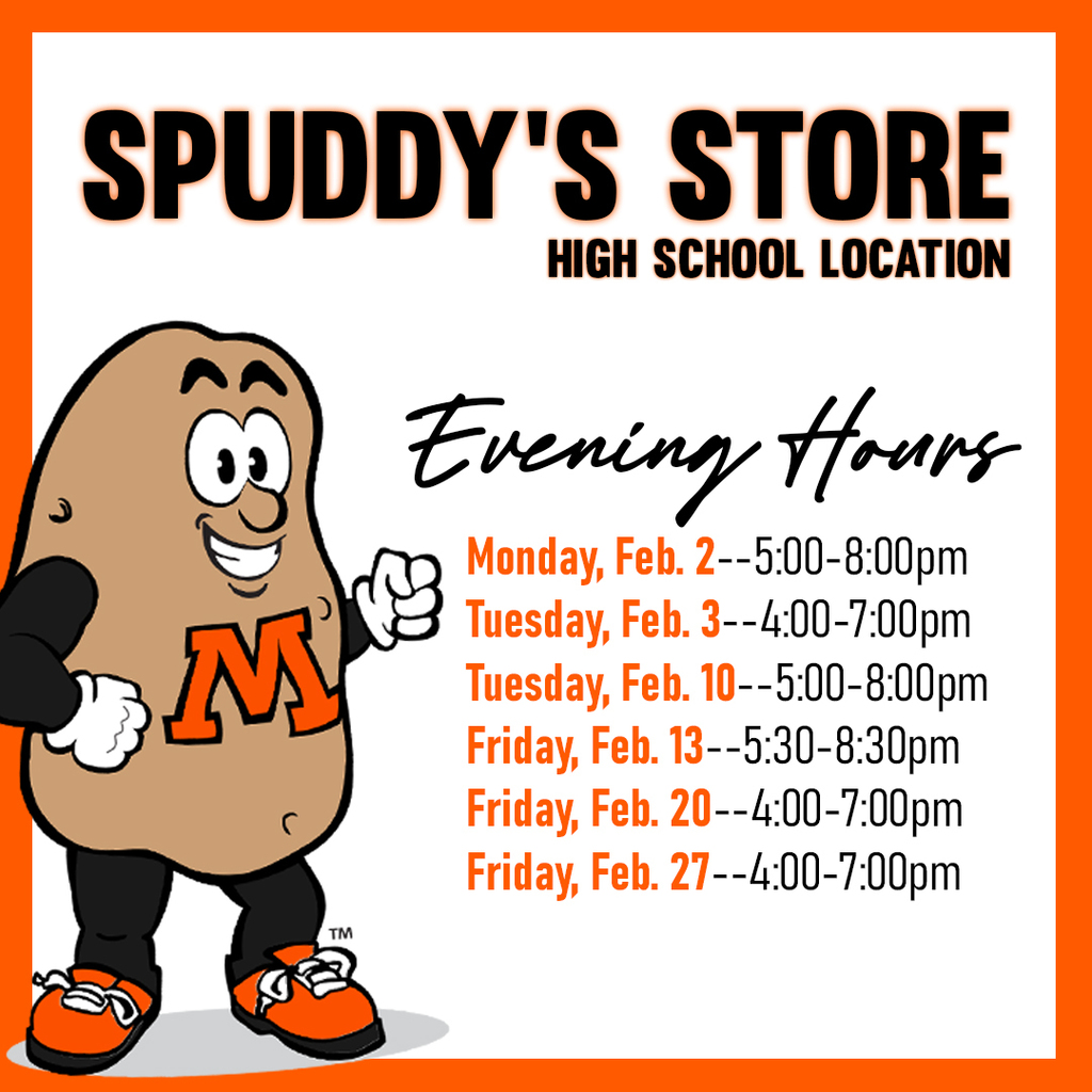 Spuddys Store High School Location Evening hours. Monday Feb 2 4:00-7:00. Tuesday Feb 3 4:00-7:00. tuesday Feb 10 5:00-8:00. Friday Feb 13 5:30-8:30. Friday Feb 20 4:00-7:00. Friday Feb 27 4:00-7:00