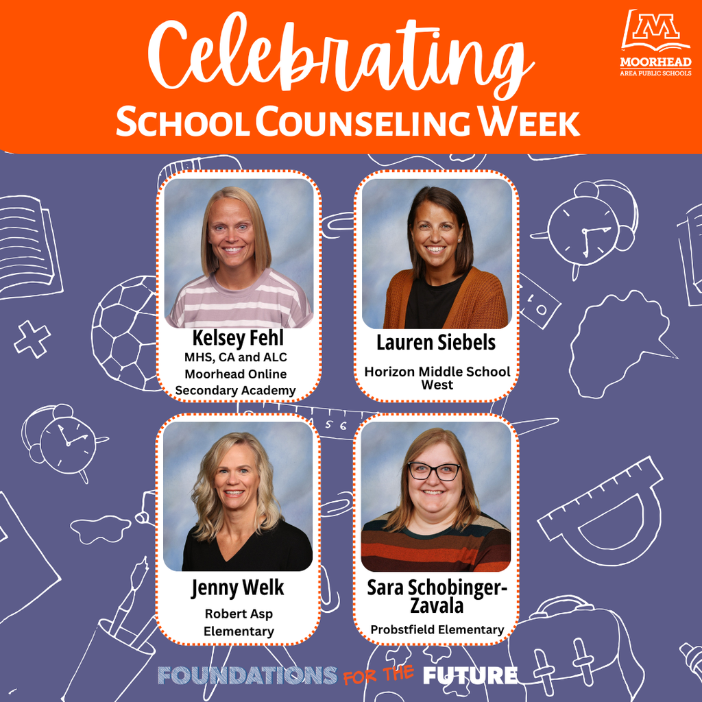 Celebrating Kelsey Fehl Lauren Siebels Horizon Middle School West Jenny Welk Sara Schobinger-Zavala Probstfield Elementary Robert Asp Elementary School Counseling Week MHS, CA and ALC Moorhead Online Secondary Academy