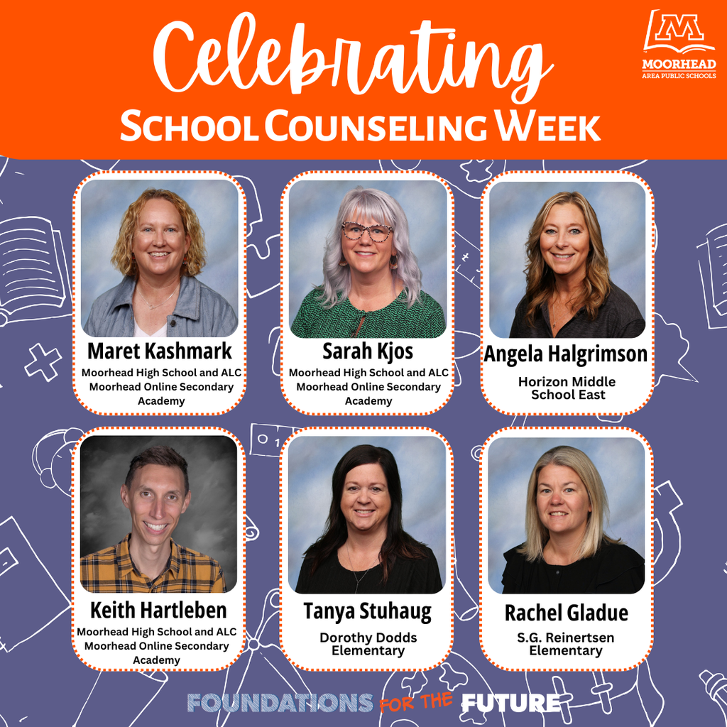 Angela Halgrimson Sarah Kjos Celebrating School Counseling Week Maret Kashmark Horizon Middle  School East Moorhead High School and ALC Moorhead Online Secondary Academy Keith Hartleben Rachel Gladue Tanya Stuhaug S.G. Reinertsen Elementary Dorothy Dodds Elementary Moorhead High School and ALC Moorhead Online Secondary Academy Moorhead High School and ALC Moorhead Online Secondary Academy