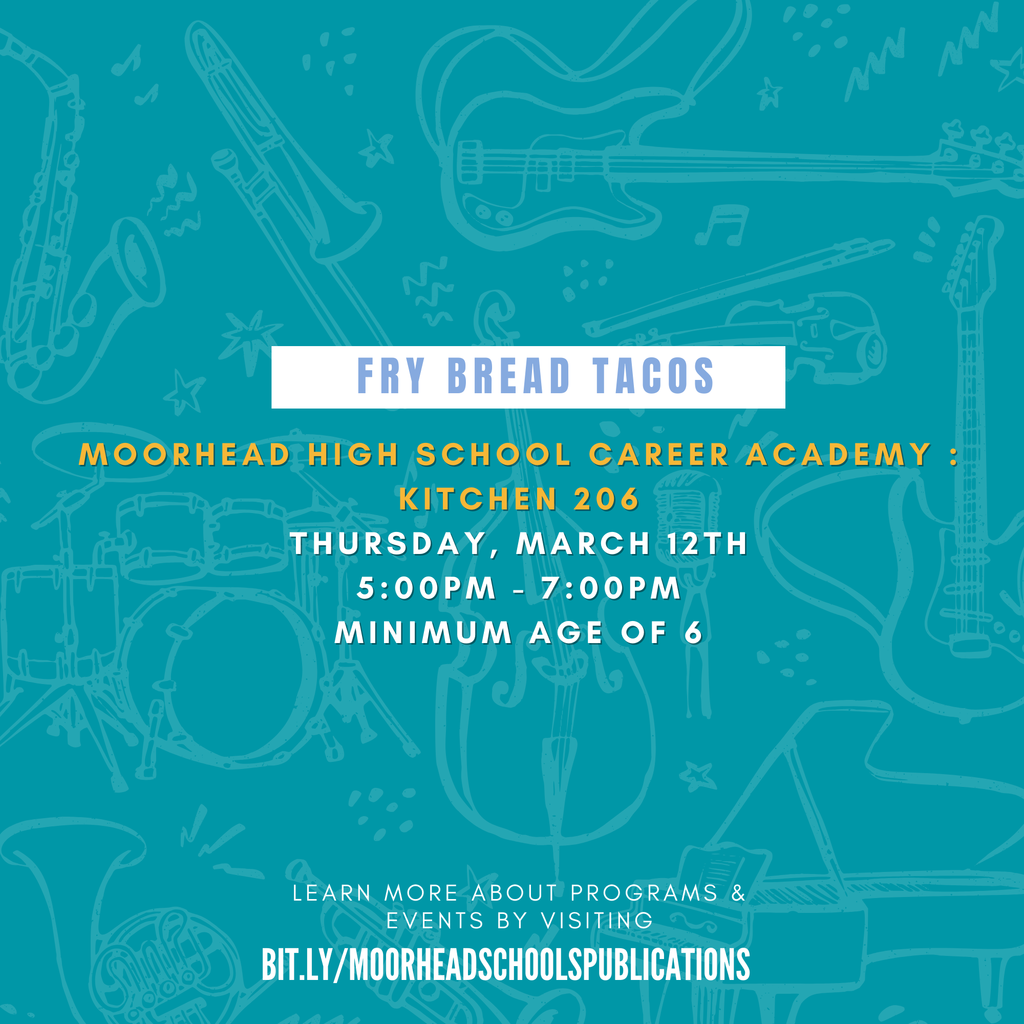 Fry Bread Tacos Moorhead High schooL Career Academy : Kitchen 206 Thursday, March 12th 5:00pm - 7:00pm Minimum age of 6