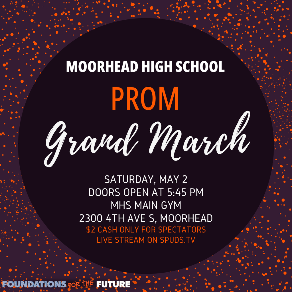 Moorhead High School Prom Grand March SATURDAY, May 2 Doors open at 5:45 PM MHS Main Gym 2300 4th Ave S, Moorhead $2 cash only for spectators live stream on spuds.tv 