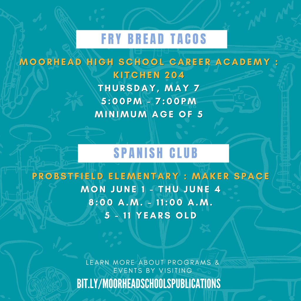 Fry Bread Tacos Moorhead High School Career Academy Kitchen 204 5:00 pm to 7:00 pm minimum age of 5. Spanish Club Probstfeild elementary :  maker space Monday jun  1 - Thursday June 4 8 am to 11 am 5 to 11 years 