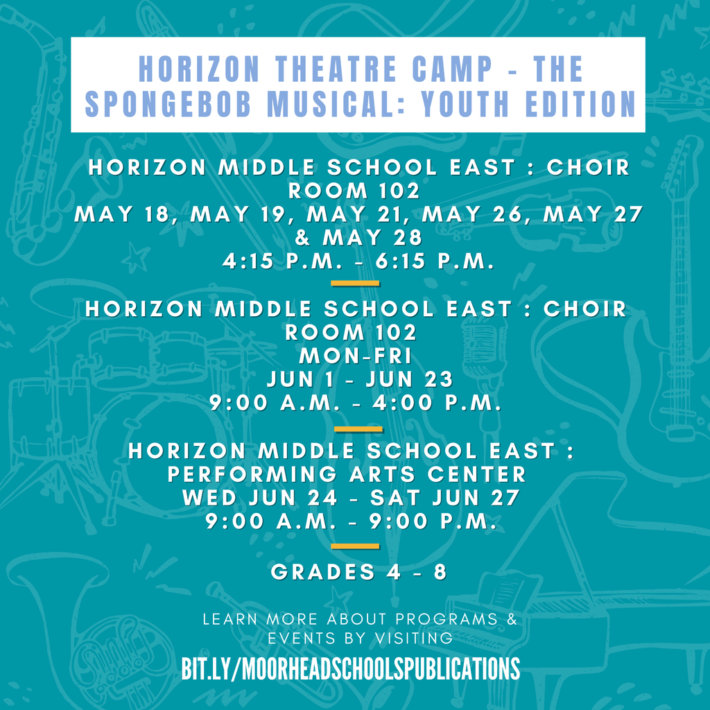 learn more about programs & Events by visiting Horizon Theatre Camp - The SpongeBob Musical: Youth Edition Horizon Middle School East : Choir Room 102  May 18, May 19, May 21, May 26, May 27 & May 28 4:15 p.m. - 6:15 P.M. Horizon Middle School East : Choir Room 102  Mon-Fri  Jun 1 - Jun 23 9:00 A.M. - 4:00 P.M. Horizon Middle School East : Performing Arts Center  Wed Jun 24 - Sat Jun 27 9:00 A.M. - 9:00 P.M.  Grades 4 - 8 